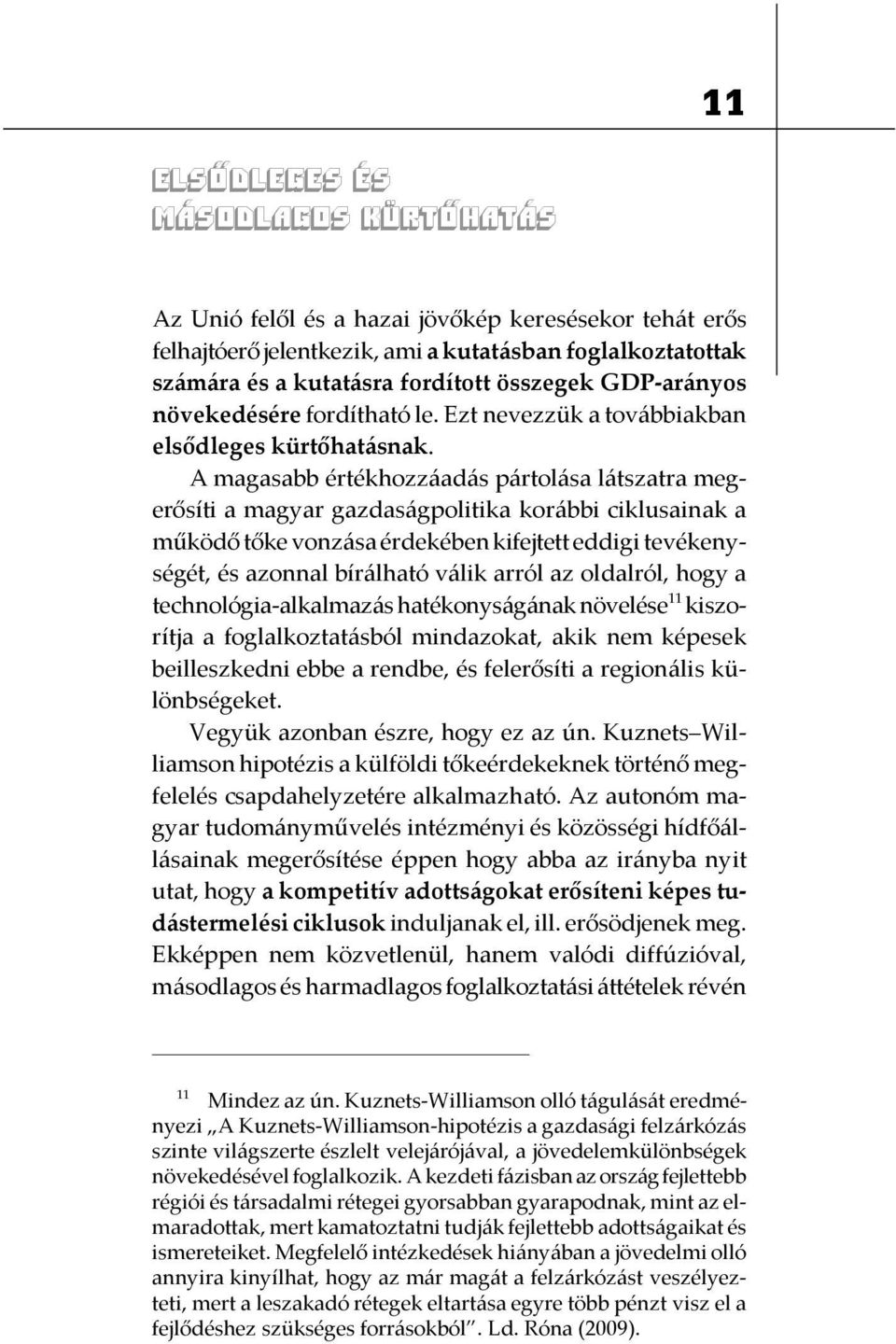 A magasabb értékhozzáadás pártolása látszatra megerősíti a magyar gazdaságpolitika korábbi ciklusainak a működő tőke vonzása érdekében kifejtett eddigi tevékenységét, és azonnal bírálható válik arról