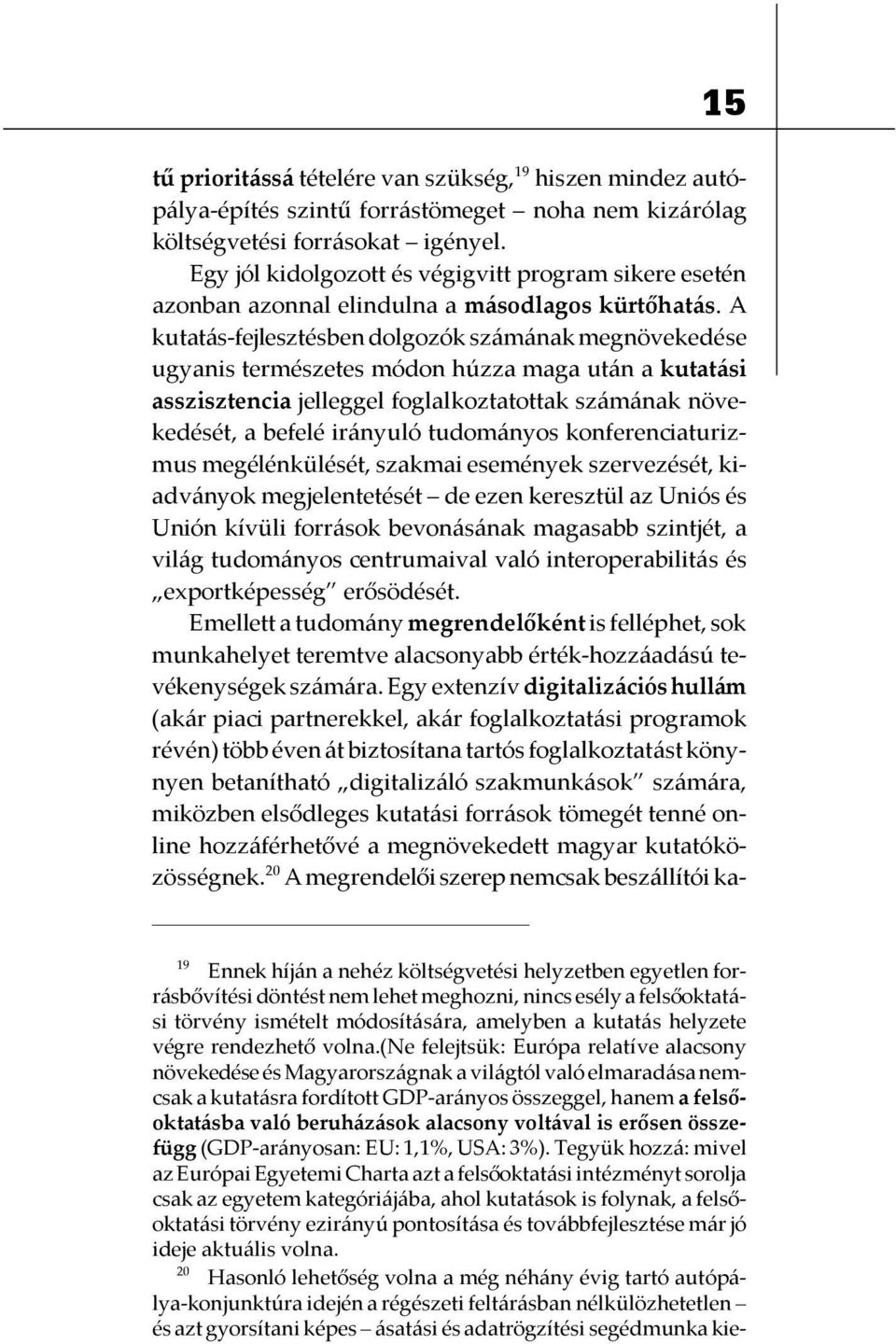 (ne felejtsük: Európa relatíve alacsony növekedése és Magyarországnak a világtól való elmaradása nemcsak a kutatásra fordított GDP-arányos összeggel, hanem a felsőoktatásba való beruházások alacsony