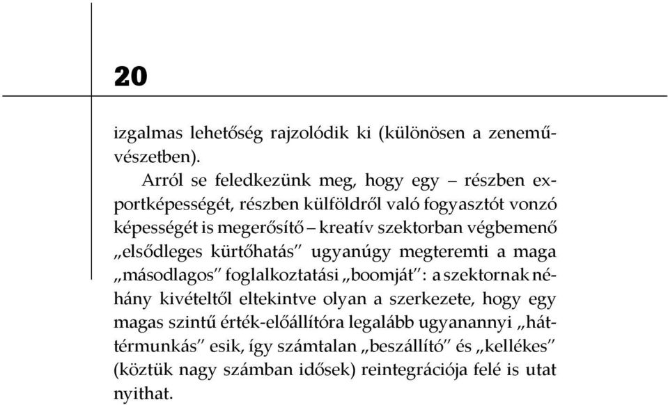 szektorban végbemenő elsődleges kürtőhatás ugyanúgy megteremti a maga másodlagos foglalkoztatási boomját : a szektornak néhány kivételtől