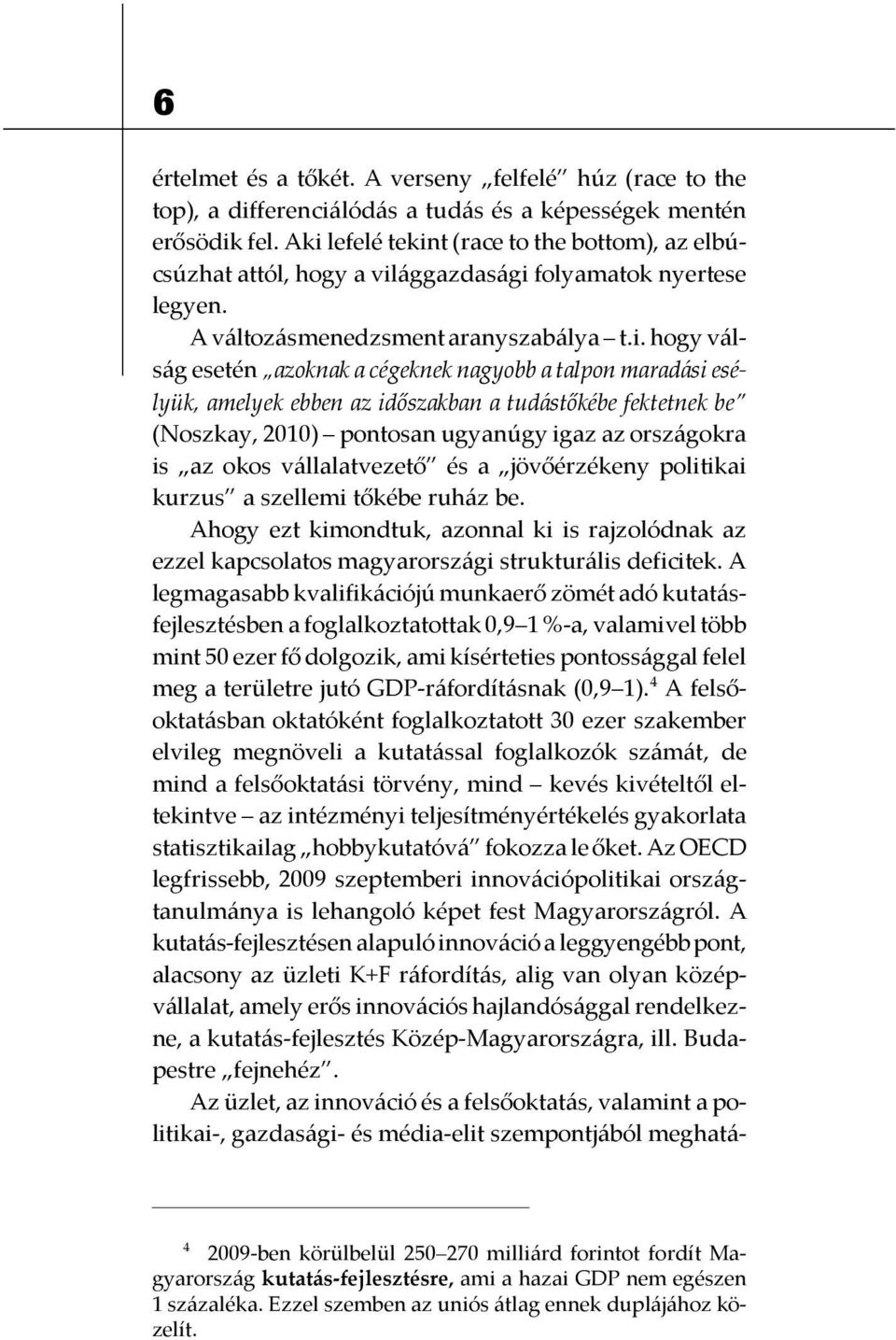 a talpon maradási esélyük, amelyek ebben az időszakban a tudástőkébe fektetnek be (Noszkay, 2010) pontosan ugyanúgy igaz az országokra is az okos vállalatvezető és a jövőérzékeny politikai kurzus a