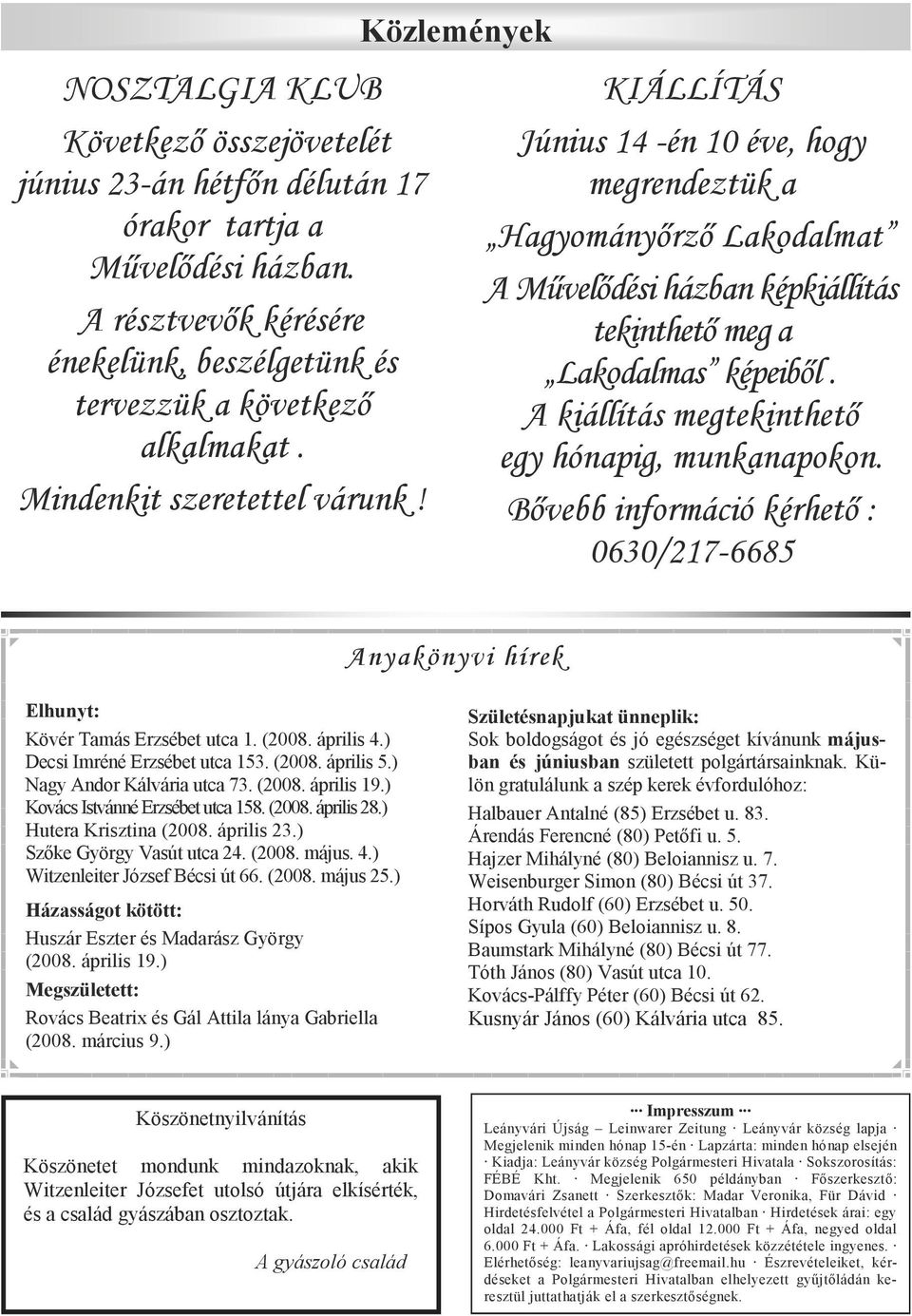 KIÁLLÍTÁS Június 14 -én 10 éve, hogy megrendeztük a Hagyományırzı Lakodalmat A Mővelıdési házban képkiállítás tekinthetı meg a Lakodalmas képeibıl. A kiállítás megtekinthetı egy hónapig, munkanapokon.