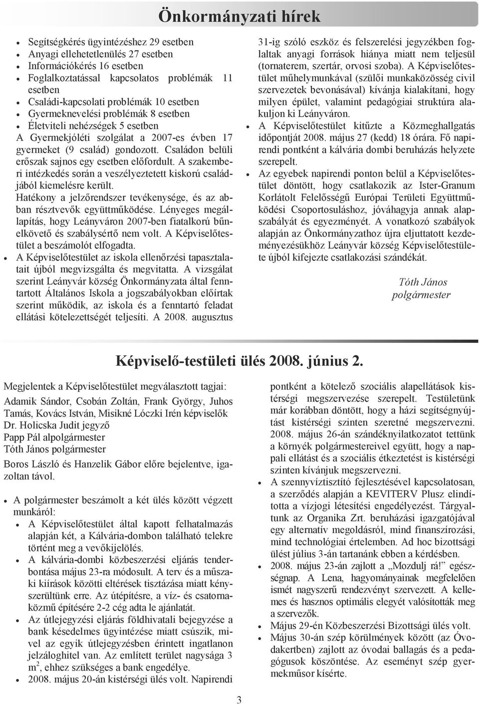 Családon belüli erıszak sajnos egy esetben elıfordult. A szakemberi intézkedés során a veszélyeztetett kiskorú családjából kiemelésre került.