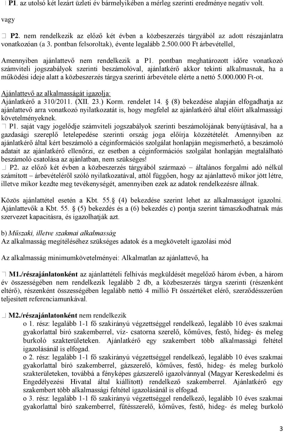 pontban meghatározott időre vonatkozó számviteli jogszabályok szerinti beszámolóval, ajánlatkérő akkor tekinti alkalmasnak, ha a működési ideje alatt a közbeszerzés tárgya szerinti árbevétele elérte