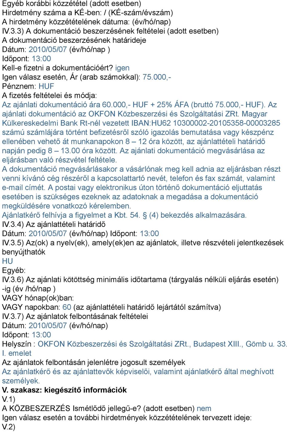 igen Igen válasz esetén, Ár (arab számokkal): 75.000,- Pénznem: HUF A fizetés feltételei és módja: Az ajánlati dokumentáció ára 60.000,- HUF + 25% ÁFA (bruttó 75.000,- HUF).