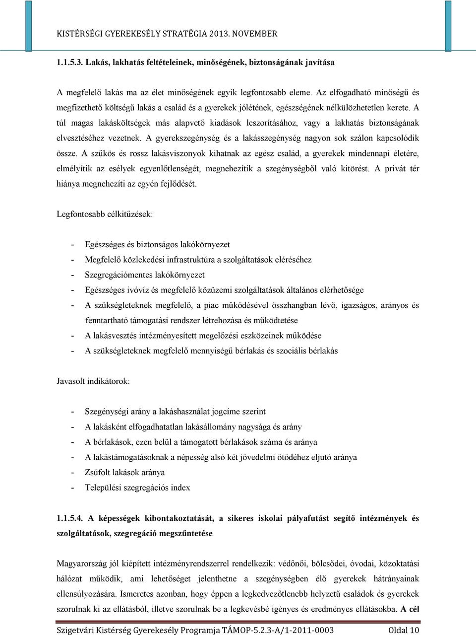 A túl magas lakásköltségek más alapvető kiadások leszorításához, vagy a lakhatás biztonságának elvesztéséhez vezetnek. A gyerekszegénység és a lakásszegénység nagyon sok szálon kapcsolódik össze.