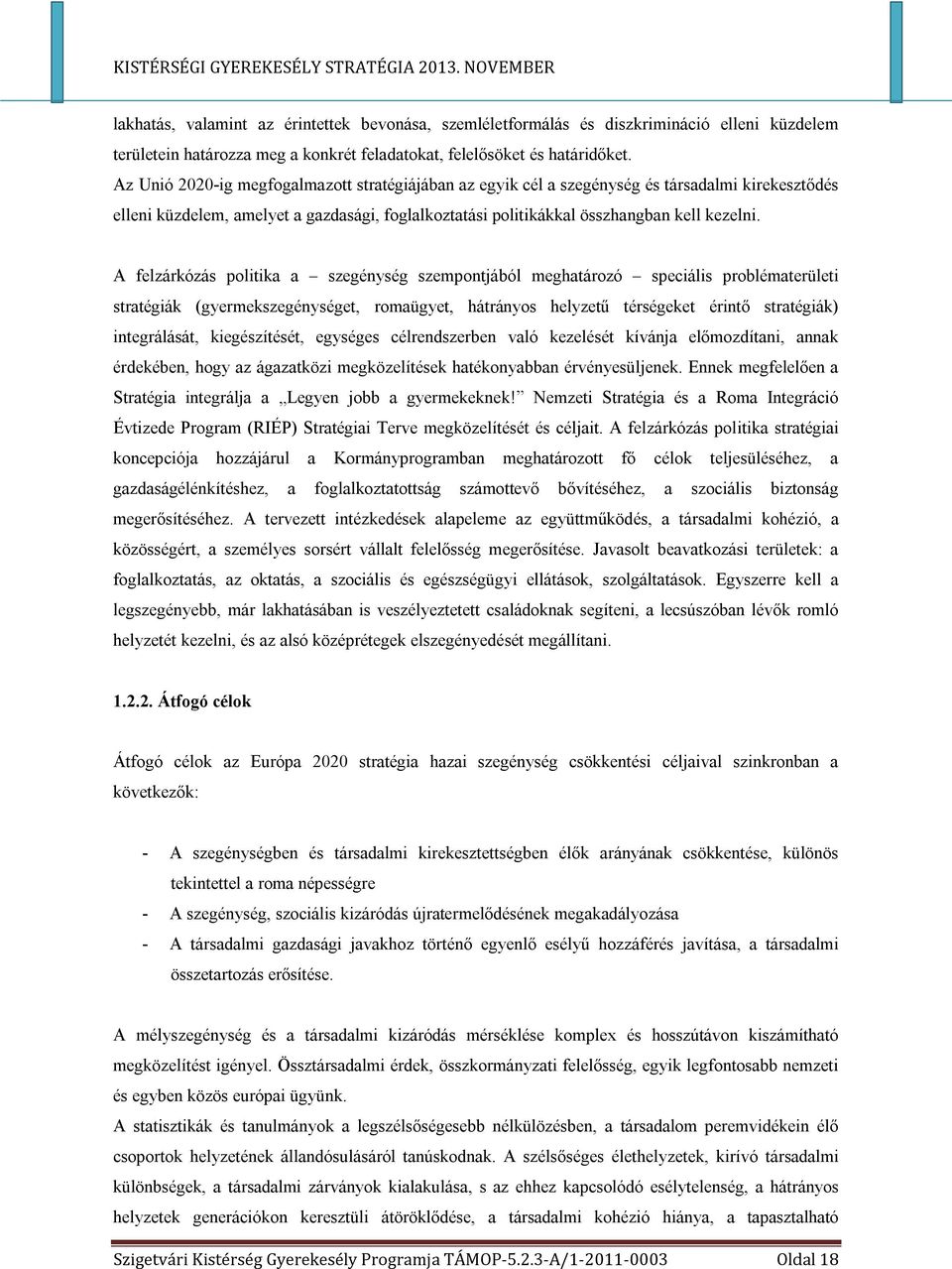 A felzárkózás politika a szegénység szempontjából meghatározó speciális problématerületi stratégiák (gyermekszegénységet, romaügyet, hátrányos helyzetű térségeket érintő stratégiák) integrálását,