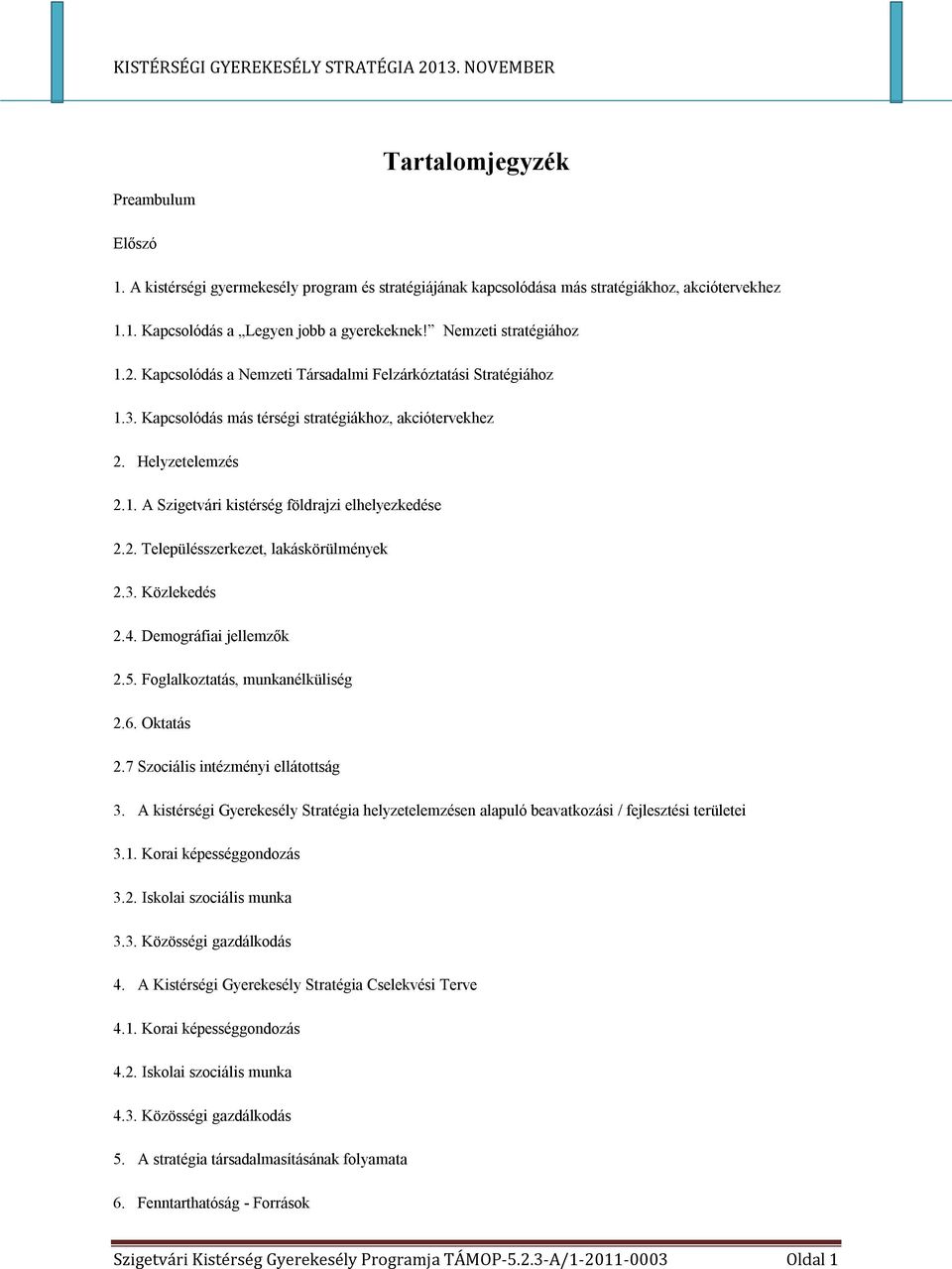 2. Településszerkezet, lakáskörülmények 2.3. Közlekedés 2.4. Demográfiai jellemzők 2.5. Foglalkoztatás, munkanélküliség 2.6. Oktatás 2.7 Szociális intézményi ellátottság 3.