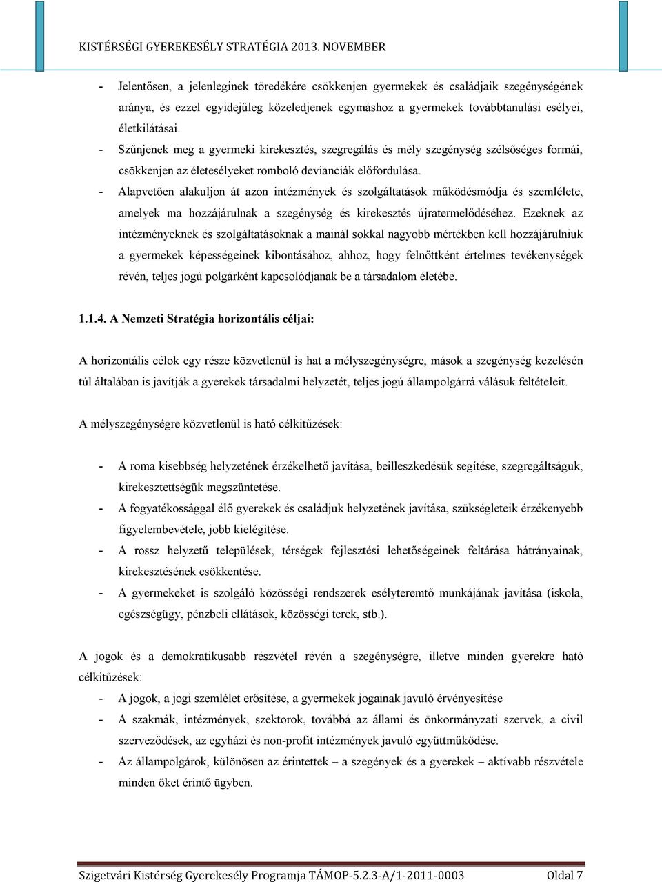 - Alapvetően alakuljon át azon intézmények és szolgáltatások működésmódja és szemlélete, amelyek ma hozzájárulnak a szegénység és kirekesztés újratermelődéséhez.