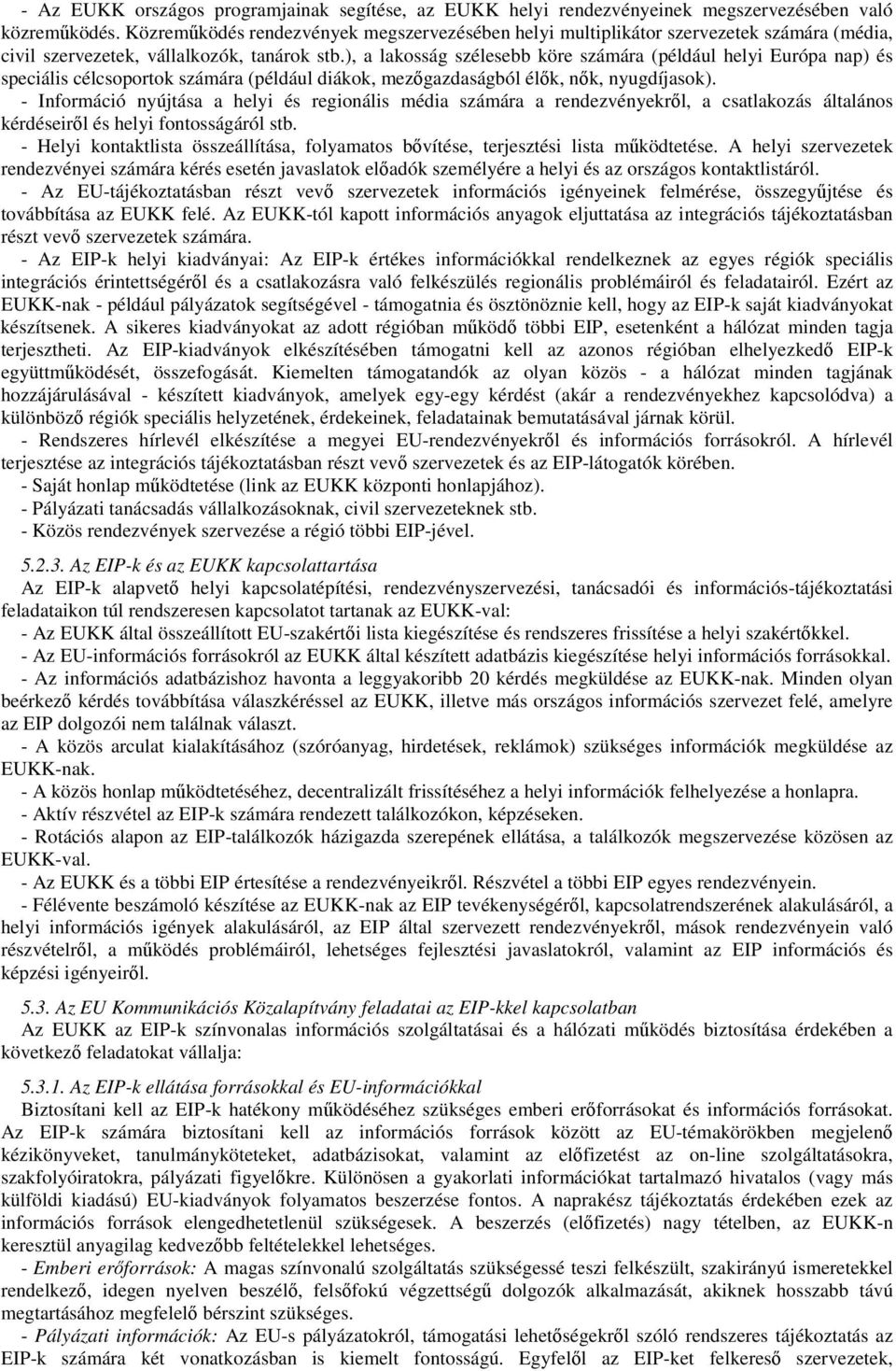 ), a lakosság szélesebb köre számára (például helyi Európa nap) és speciális célcsoportok számára (például diákok, mezgazdaságból élk, nk, nyugdíjasok).