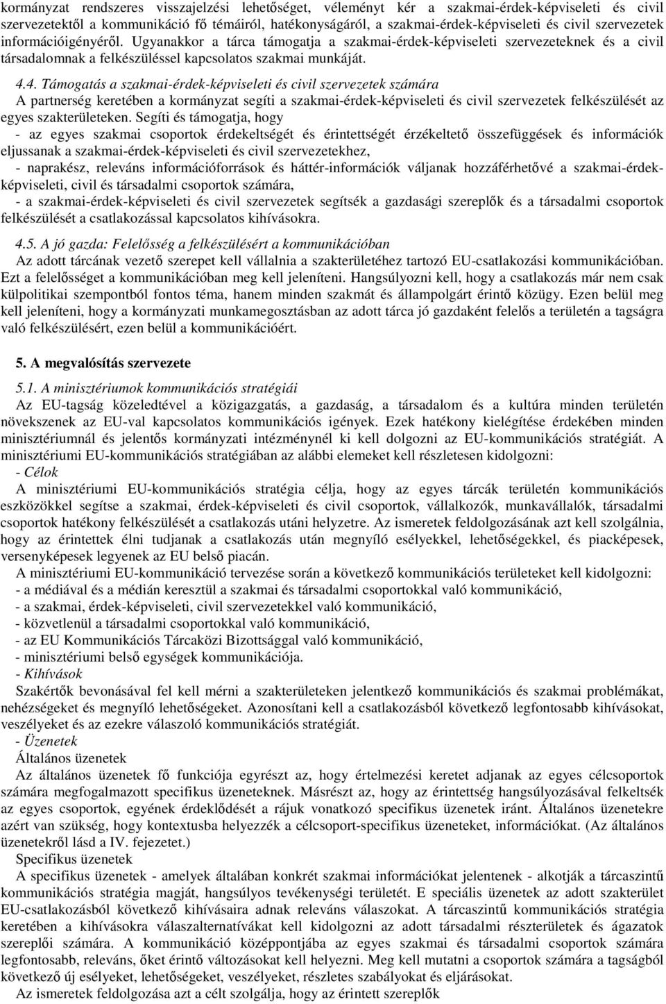 4. Támogatás a szakmai-érdek-képviseleti és civil szervezetek számára A partnerség keretében a kormányzat segíti a szakmai-érdek-képviseleti és civil szervezetek felkészülését az egyes