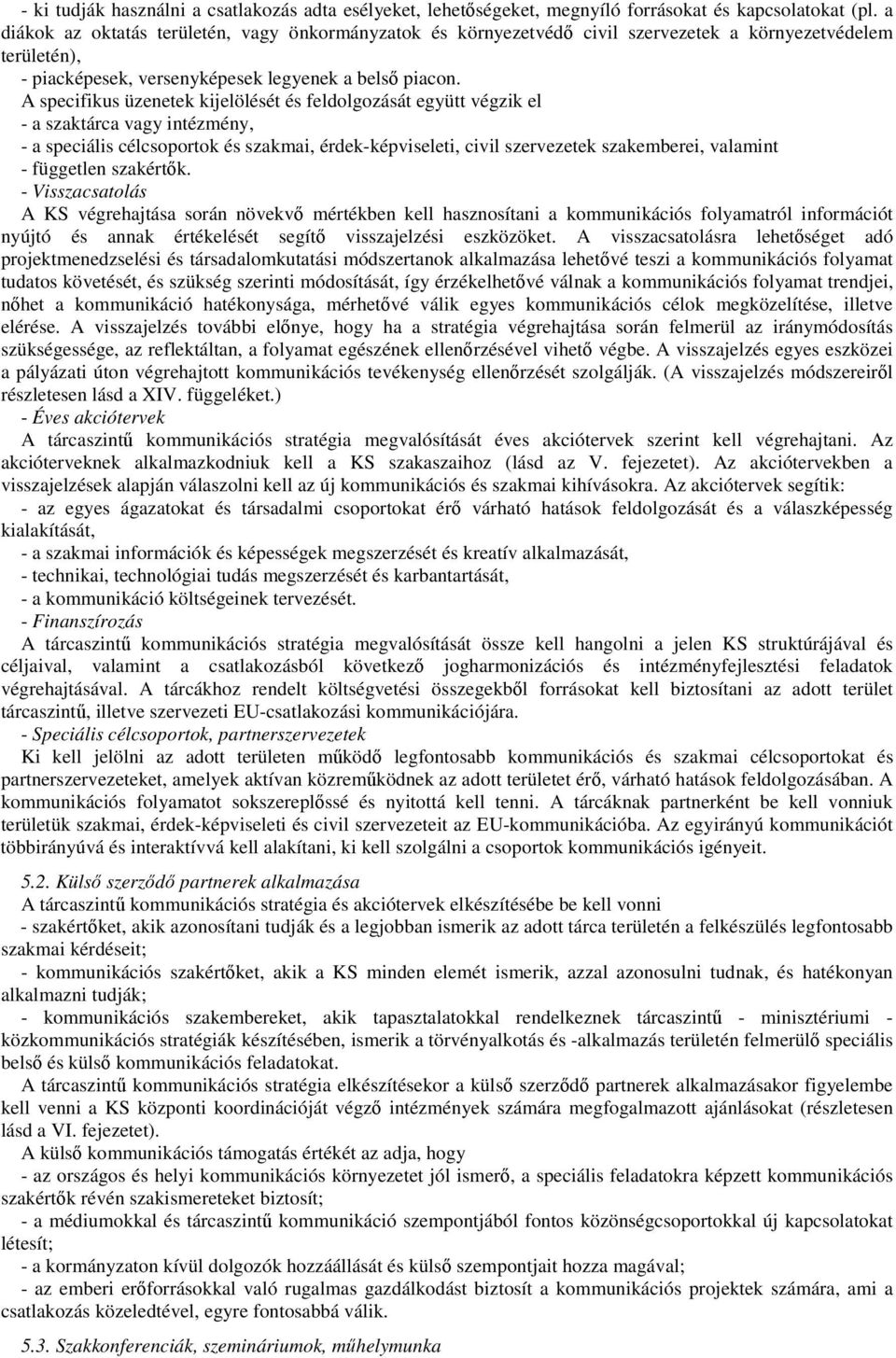 A specifikus üzenetek kijelölését és feldolgozását együtt végzik el - a szaktárca vagy intézmény, - a speciális célcsoportok és szakmai, érdek-képviseleti, civil szervezetek szakemberei, valamint -