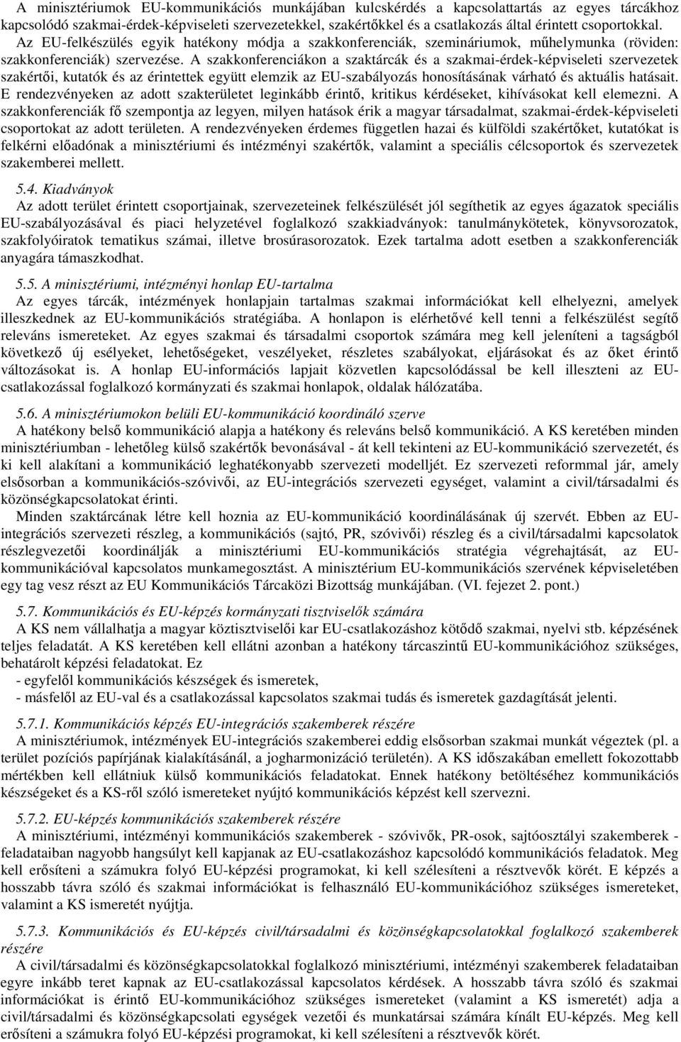 A szakkonferenciákon a szaktárcák és a szakmai-érdek-képviseleti szervezetek szakérti, kutatók és az érintettek együtt elemzik az EU-szabályozás honosításának várható és aktuális hatásait.