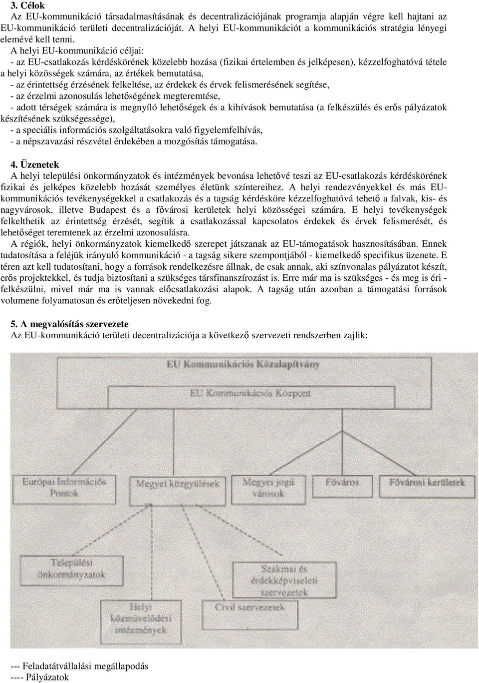 A helyi EU-kommunikáció céljai: - az EU-csatlakozás kérdéskörének közelebb hozása (fizikai értelemben és jelképesen), kézzelfoghatóvá tétele a helyi közösségek számára, az értékek bemutatása, - az