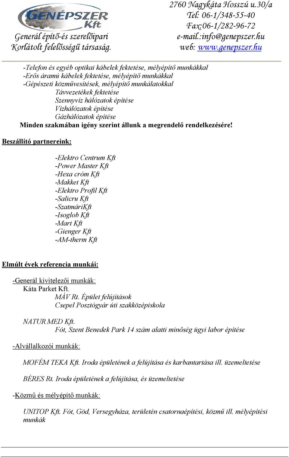 Beszállító partnereink: -Elektro Centrum Kft -Power Master Kft -Hexa cróm Kft -Makket Kft -Elektro Profil Kft -Salicru Kft -SzatmáriKft -Isoglob Kft -Mart Kft -Gienger Kft -AM-therm Kft Elmúlt évek