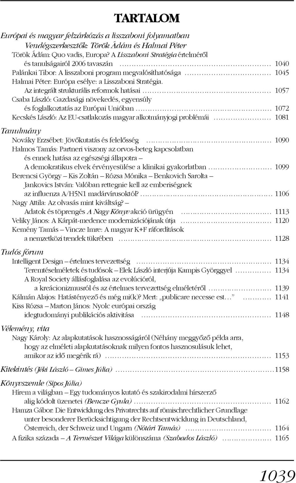 Az integrált strukturális reformok hatásai 1057 Csaba László: Gazdasági növekedés, egyensúly és foglalkoztatás az Európai Unióban 1072 Kecskés László: Az EU-csatlakozás magyar alkotmányjogi problémái