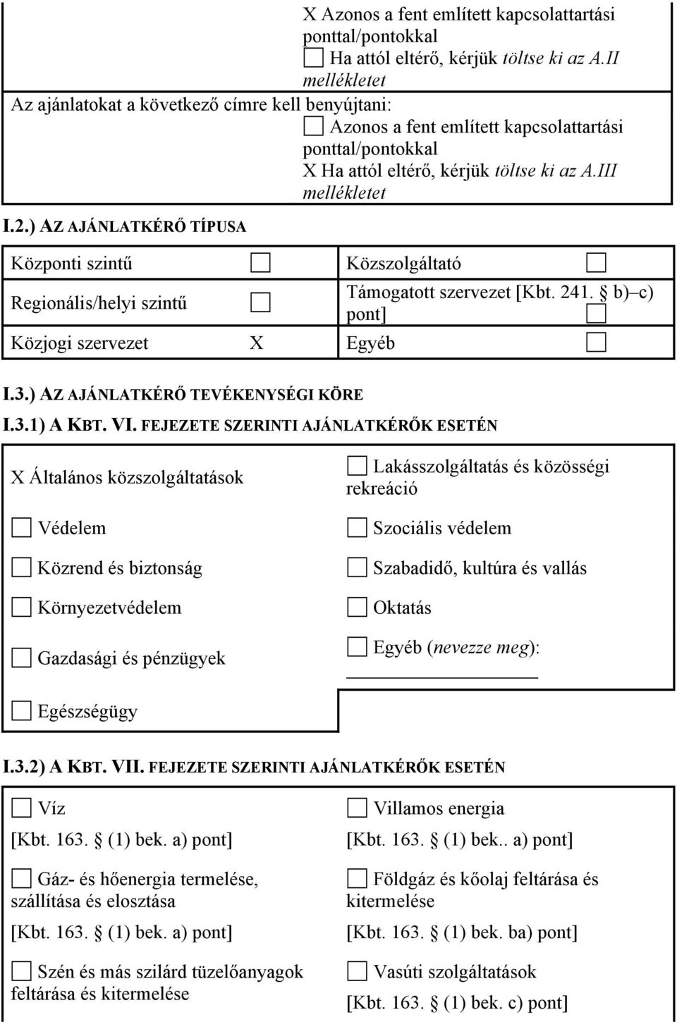 ) AZ AJÁNLATKÉRŐ TÍPUSA Központi szintű Közszolgáltató Regionális/helyi szintű Támogatott szervezet [Kbt. 241. b) c) pont] Közjogi szervezet X Egyéb I.3.) AZ AJÁNLATKÉRŐ TEVÉKENYSÉGI KÖRE I.3.1) A KBT.