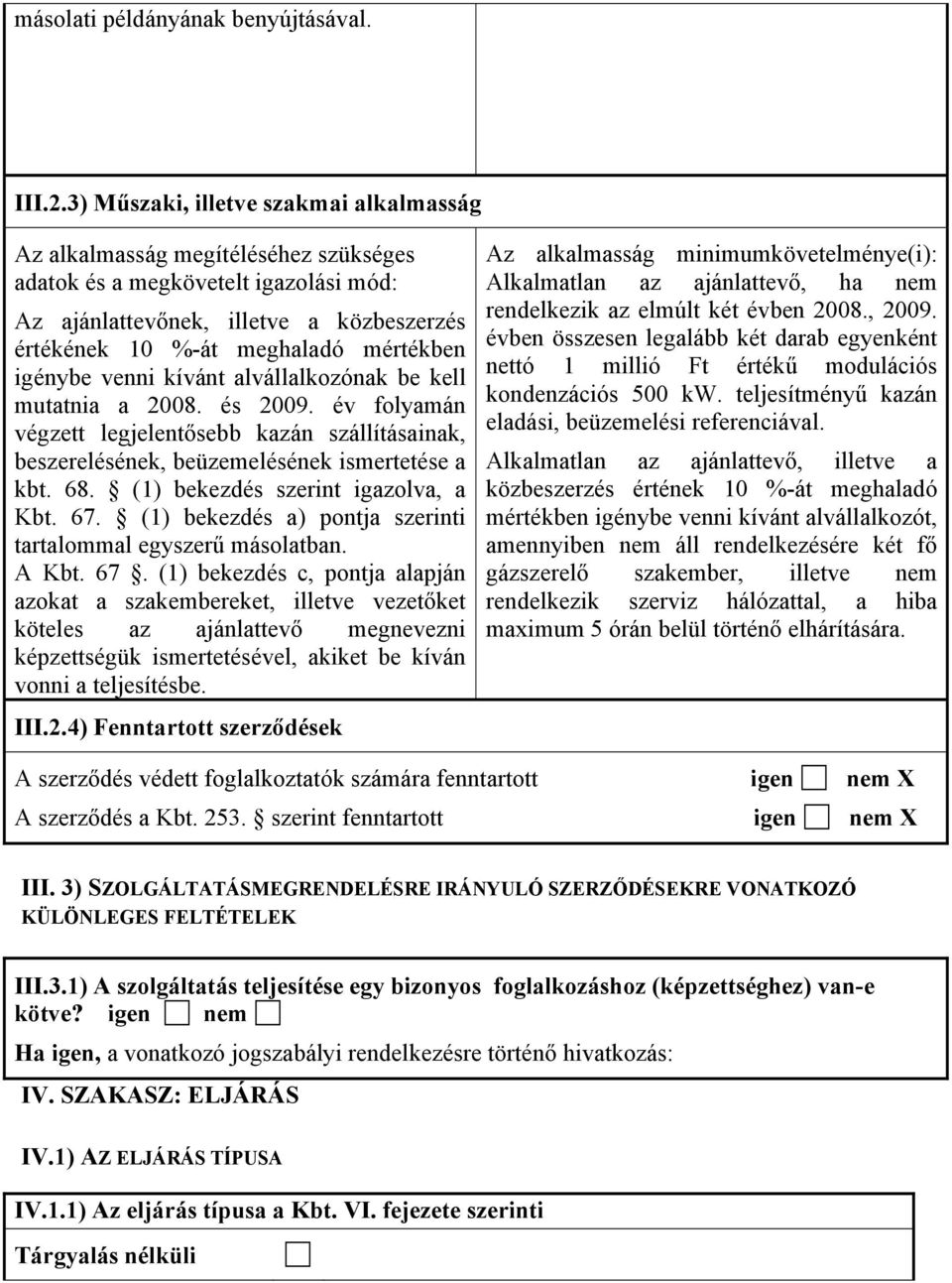 igénybe venni kívánt alvállalkozónak be kell mutatnia a 2008. és 2009. év folyamán végzett legjelentősebb kazán szállításainak, beszerelésének, beüzemelésének ismertetése a kbt. 68.