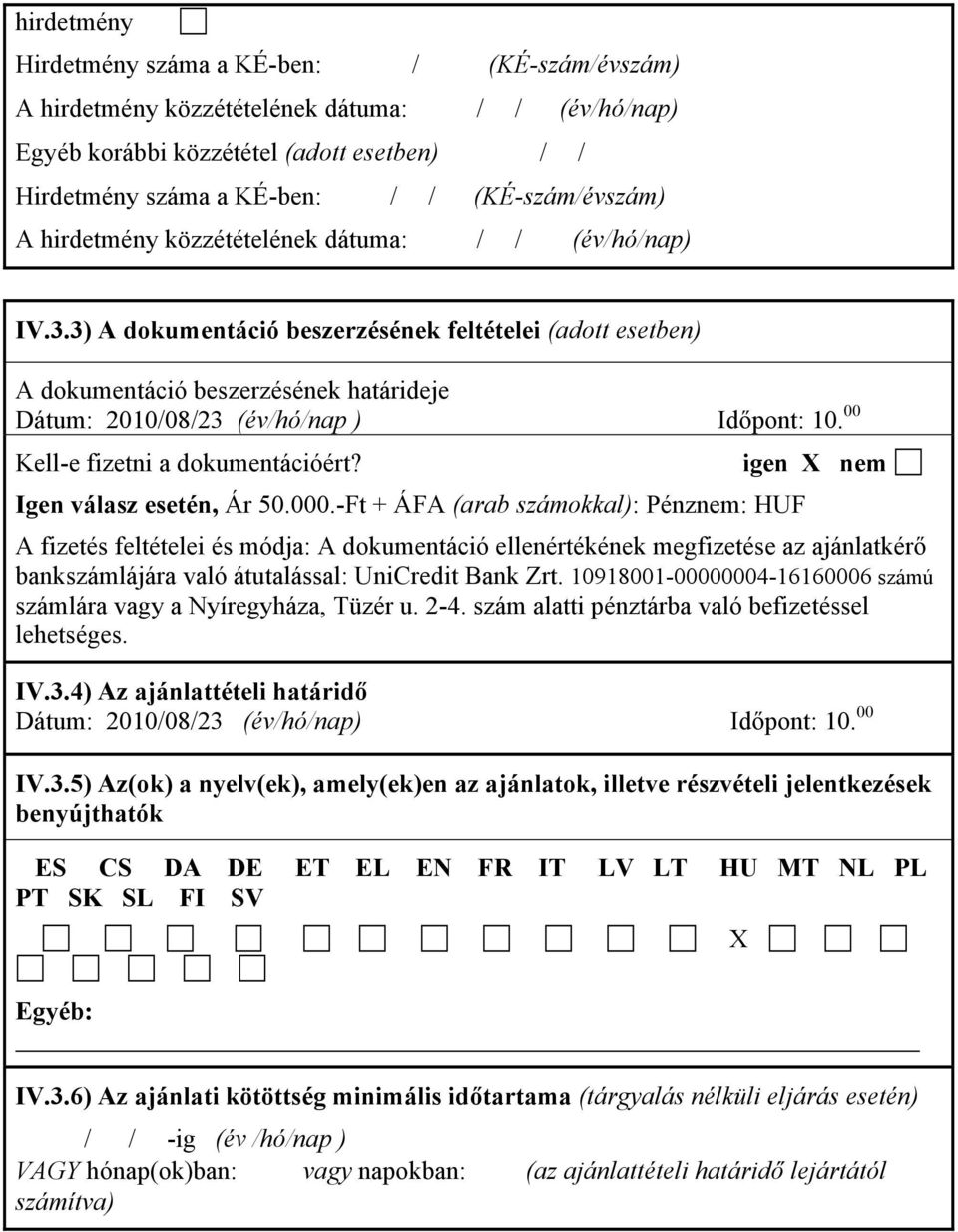 3) A dokumentáció beszerzésének feltételei (adott esetben) A dokumentáció beszerzésének határideje Dátum: 2010/08/23 (év/hó/nap ) Időpont: 10. 00 Kell-e fizetni a dokumentációért?