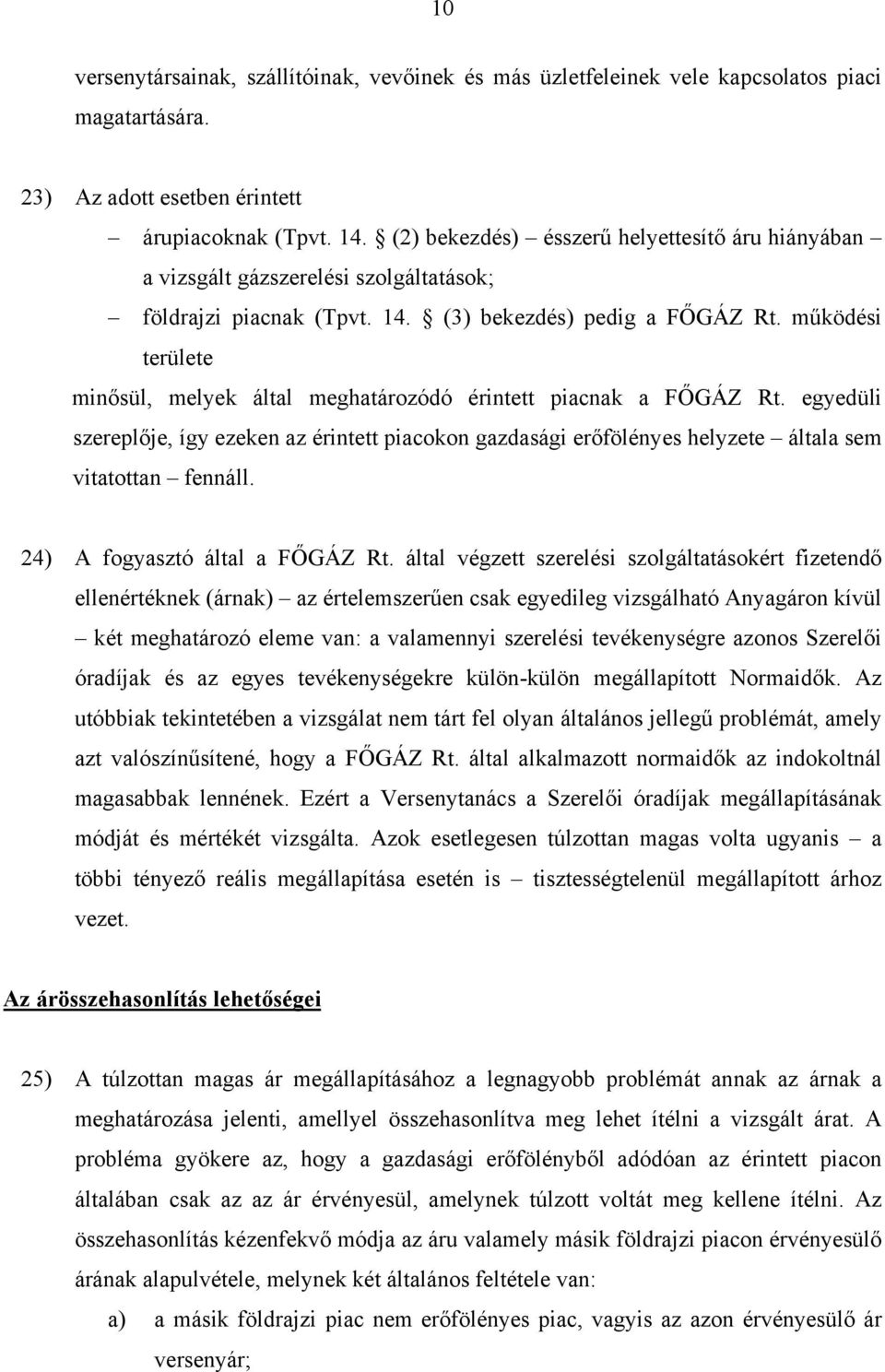 működési területe minősül, melyek által meghatározódó érintett piacnak a FŐGÁZ Rt. egyedüli szereplője, így ezeken az érintett piacokon gazdasági erőfölényes helyzete általa sem vitatottan fennáll.