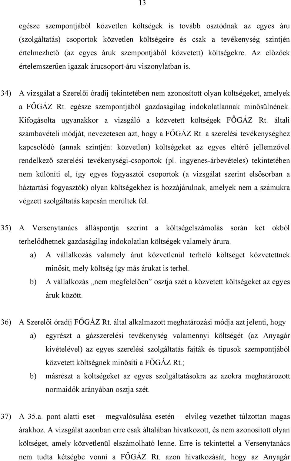 egésze szempontjából gazdaságilag indokolatlannak minősülnének. Kifogásolta ugyanakkor a vizsgáló a közvetett költségek FŐGÁZ Rt. általi számbavételi módját, nevezetesen azt, hogy a FŐGÁZ Rt.