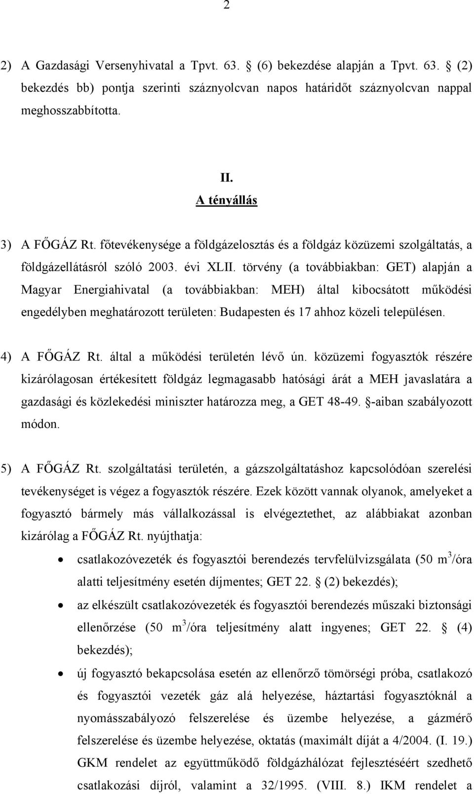 törvény (a továbbiakban: GET) alapján a Magyar Energiahivatal (a továbbiakban: MEH) által kibocsátott működési engedélyben meghatározott területen: Budapesten és 17 ahhoz közeli településen.