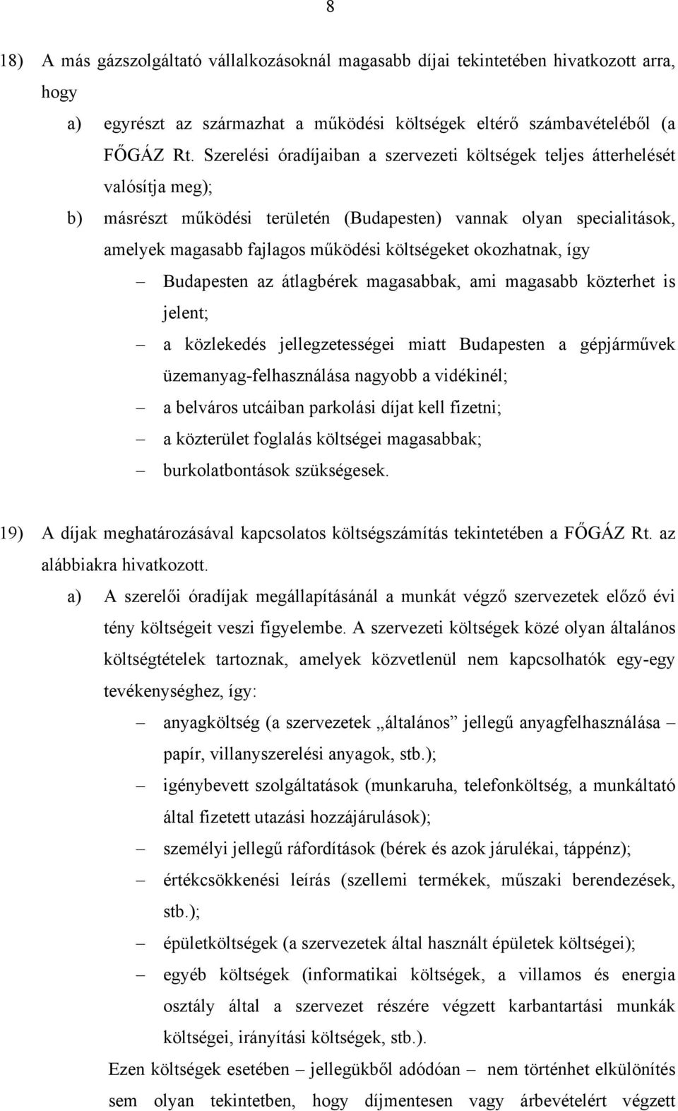 okozhatnak, így Budapesten az átlagbérek magasabbak, ami magasabb közterhet is jelent; a közlekedés jellegzetességei miatt Budapesten a gépjárművek üzemanyag-felhasználása nagyobb a vidékinél; a