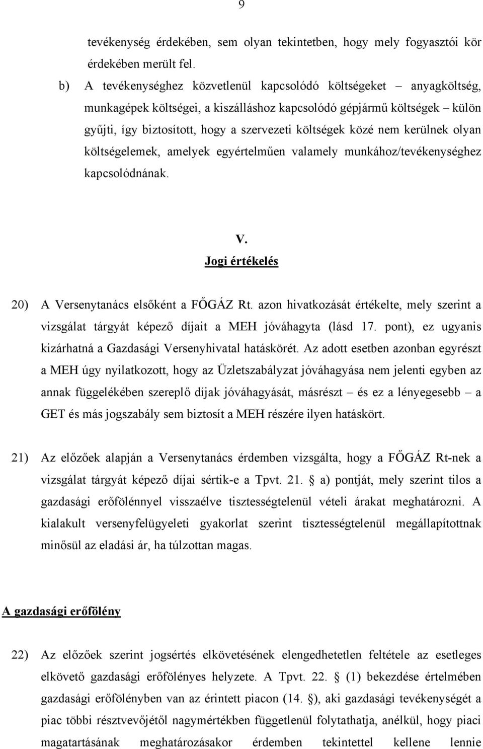 nem kerülnek olyan költségelemek, amelyek egyértelműen valamely munkához/tevékenységhez kapcsolódnának. V. Jogi értékelés 20) A Versenytanács elsőként a FŐGÁZ Rt.