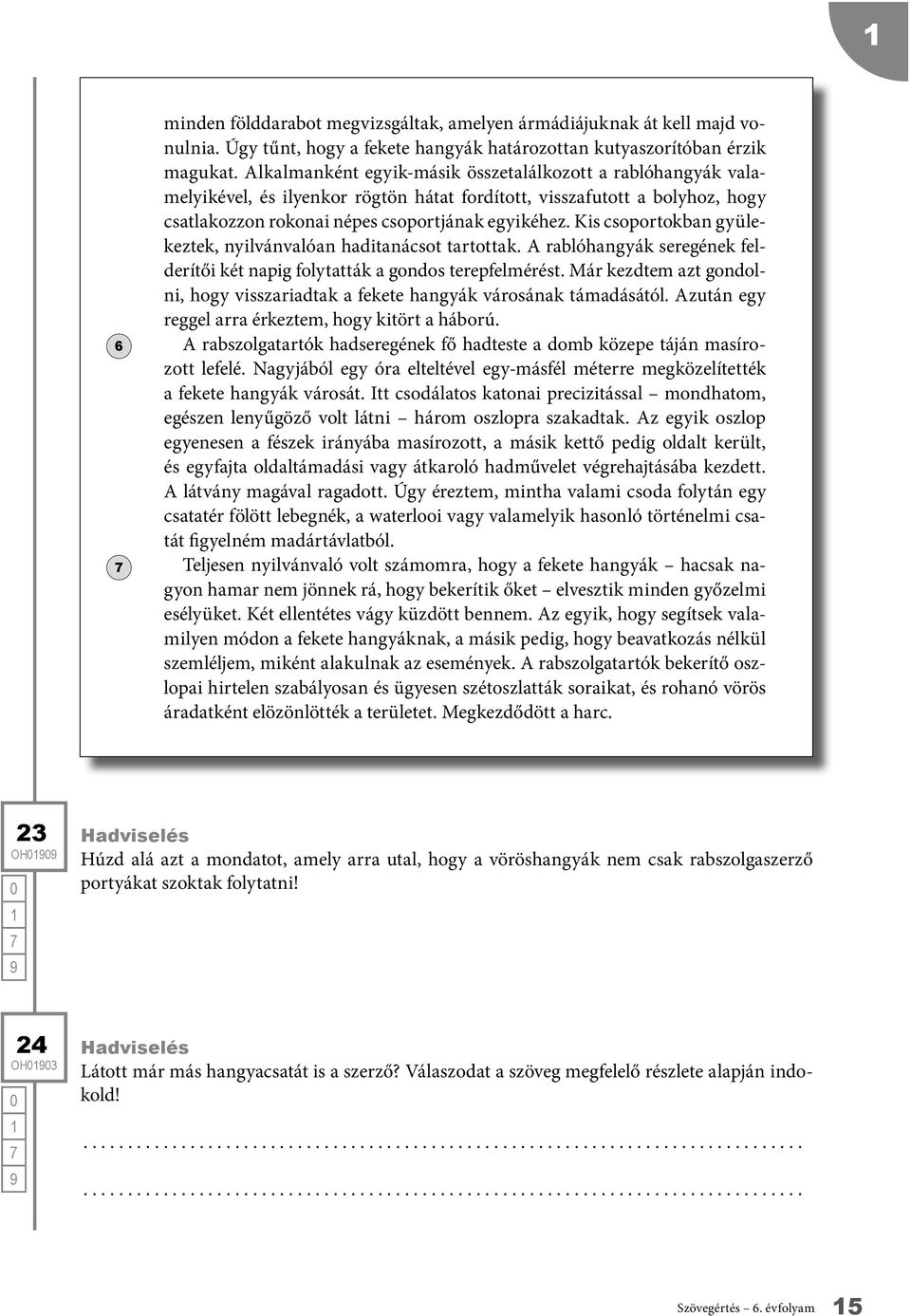 Kis csoportokban gyülekeztek, nyilvánvalóan haditanácsot tartottak. rablóhangyák seregének felderítői két napig folytatták a gondos terepfelmérést.