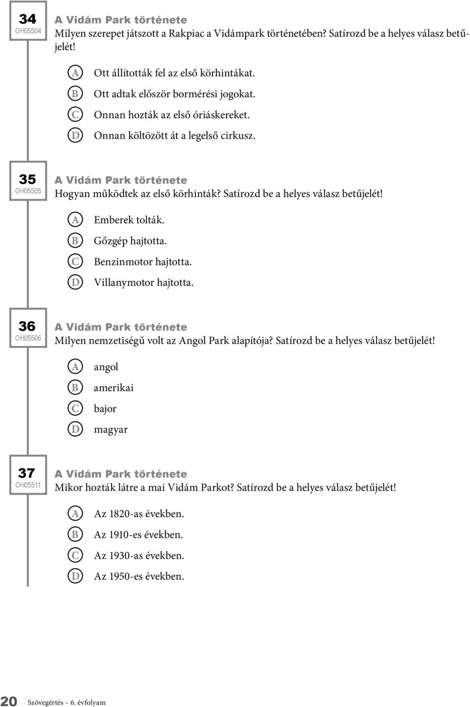 Satírozd be a helyes válasz betűjelét! Emberek tolták. Gőzgép hajtotta. enzinmotor hajtotta. Villanymotor hajtotta. 36 Milyen nemzetiségű volt az ngol Park alapítója?