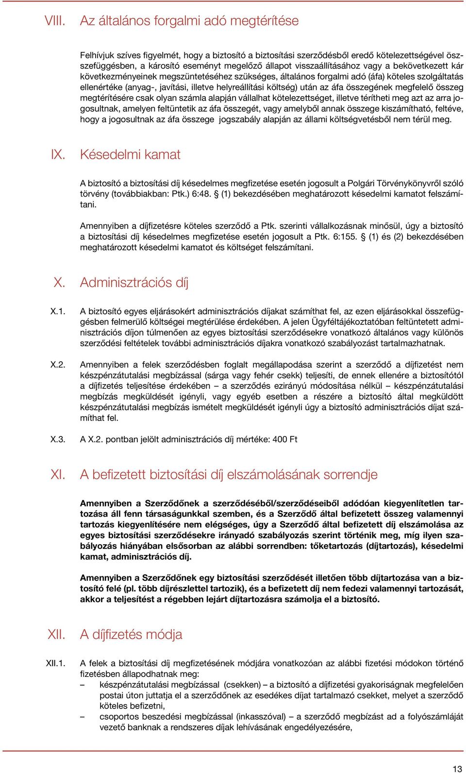 költség) után az áfa összegének megfelelő összeg megtérítésére csak olyan számla alapján vállalhat kötelezettséget, illetve térítheti meg azt az arra jogosultnak, amelyen feltüntetik az áfa összegét,