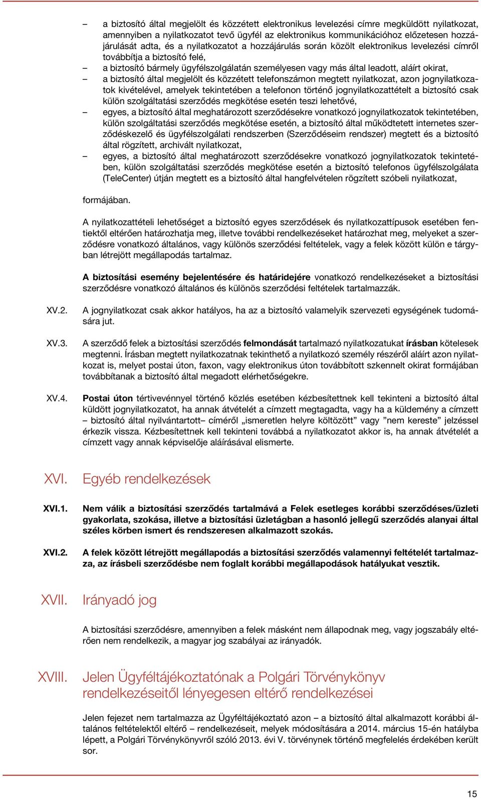 biztosító által megjelölt és közzétett telefonszámon megtett nyilatkozat, azon jognyilatkozatok kivételével, amelyek tekintetében a telefonon történő jognyilatkozattételt a biztosító csak külön