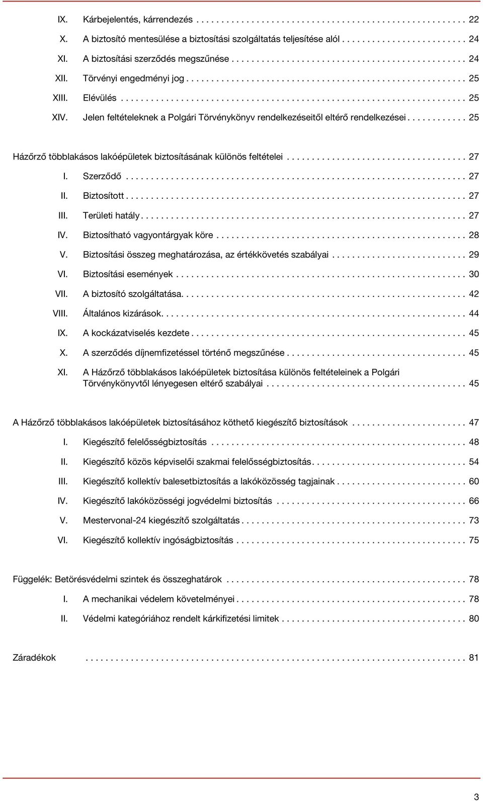 ..25 Házőrző többlakásos lakóépületek biztosításának különös feltételei...27 I. Szerződő...27 II. Biztosított...27 III. Területi hatály...27 IV. Biztosítható vagyontárgyak köre...28 V.