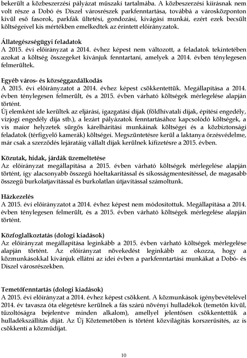 költségeivel kis mértékben emelkedtek az érintett előirányzatok. Állategészségügyi feladatok A 2015. évi előirányzat a 2014.