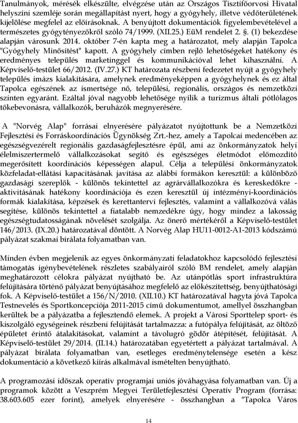 október 7-én kapta meg a határozatot, mely alapján Tapolca "Gyógyhely Minősítést" kapott.