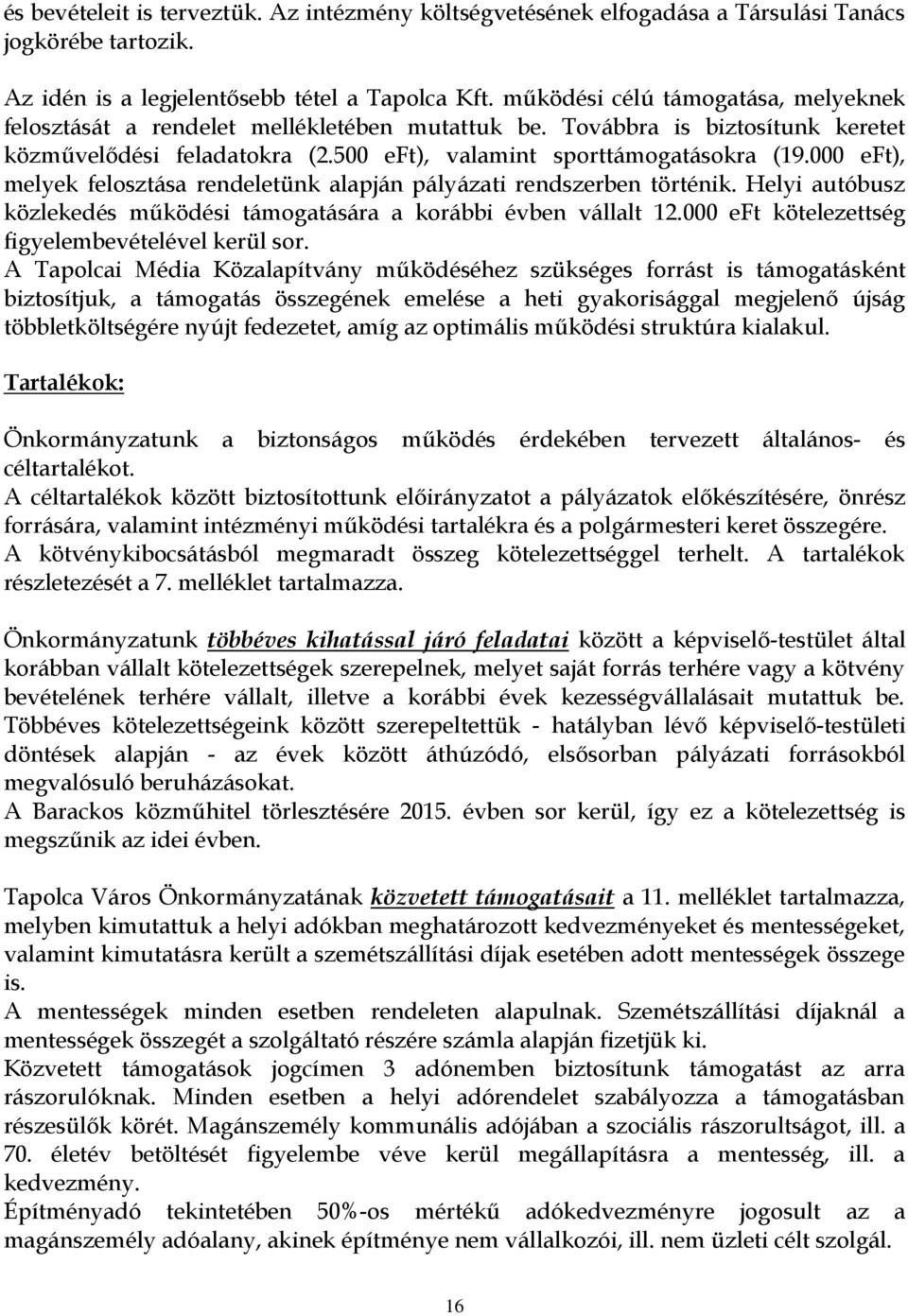 000 eft), melyek felosztása rendeletünk alapján pályázati rendszerben történik. Helyi autóbusz közlekedés működési támogatására a korábbi évben vállalt 12.