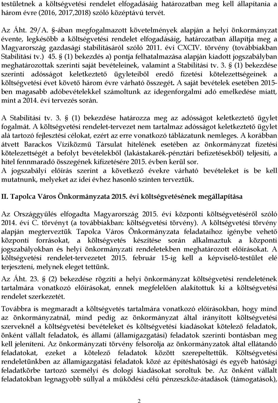 évi CXCIV. törvény (továbbiakban Stabilitási tv.) 45. (1) bekezdés a) pontja felhatalmazása alapján kiadott jogszabályban meghatározottak szerinti saját bevételeinek, valamint a Stabilitási tv. 3.