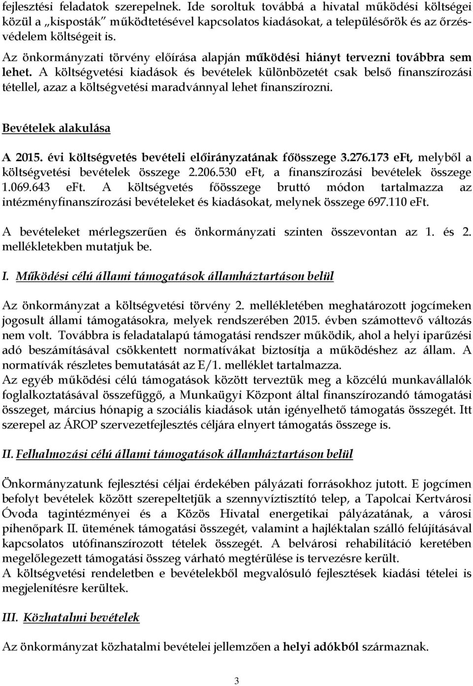 A költségvetési kiadások és bevételek különbözetét csak belső finanszírozási tétellel, azaz a költségvetési maradvánnyal lehet finanszírozni. Bevételek alakulása A 2015.