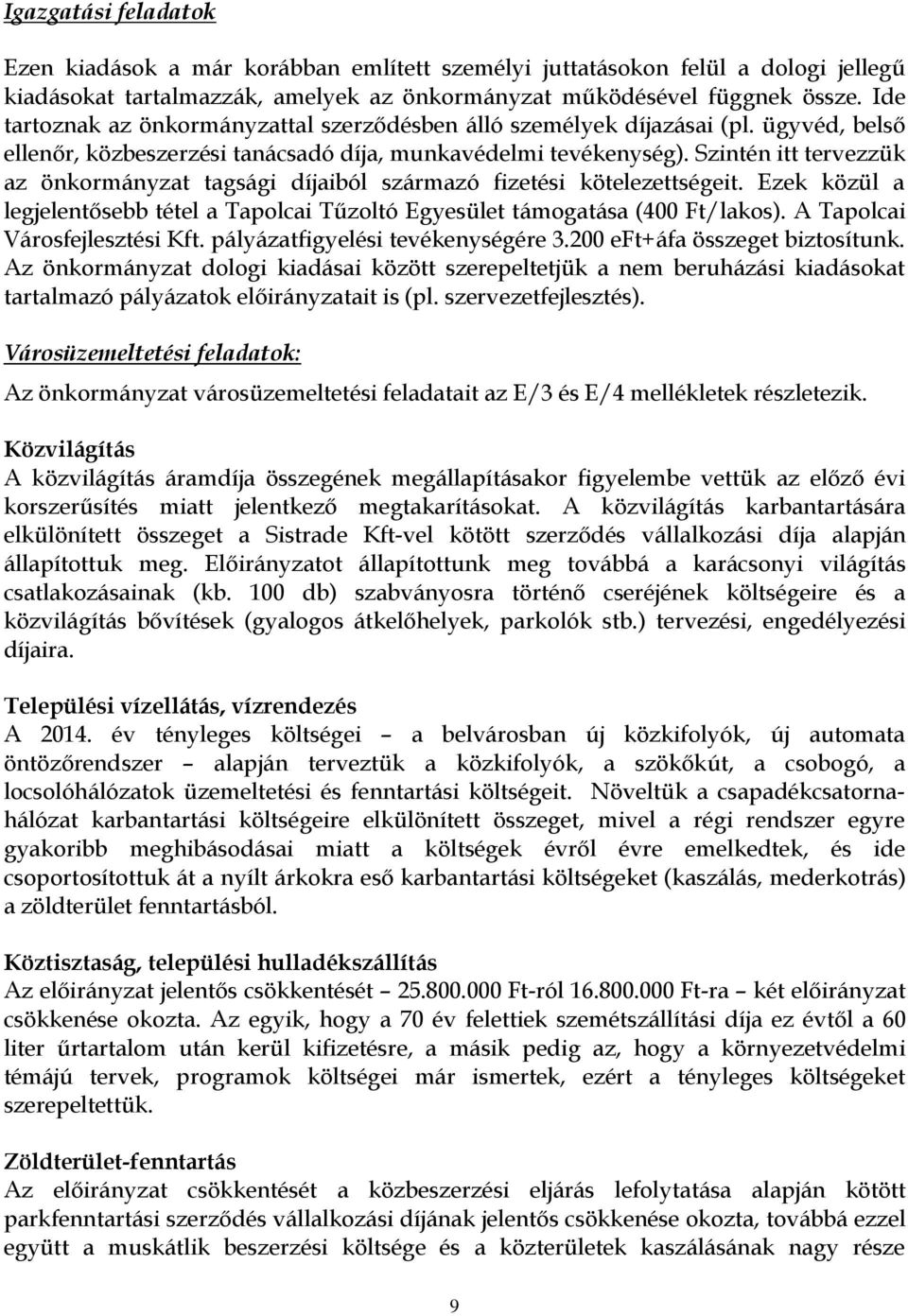 Szintén itt tervezzük az önkormányzat tagsági díjaiból származó fizetési kötelezettségeit. Ezek közül a legjelentősebb tétel a Tapolcai Tűzoltó Egyesület támogatása (400 Ft/lakos).