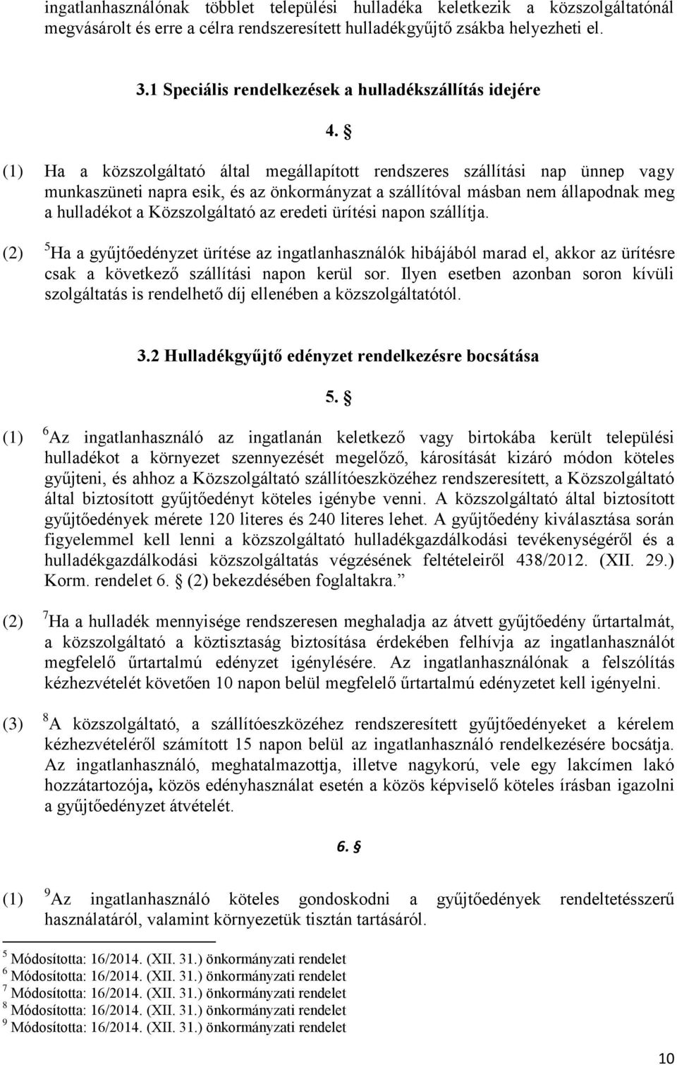 (1) Ha a közszolgáltató által megállapított rendszeres szállítási nap ünnep vagy munkaszüneti napra esik, és az önkormányzat a szállítóval másban nem állapodnak meg a hulladékot a Közszolgáltató az