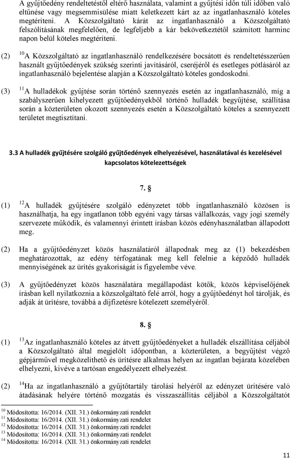 (2) (3) 10 A Közszolgáltató az ingatlanhasználó rendelkezésére bocsátott és rendeltetésszerűen használt gyűjtőedények szükség szerinti javításáról, cseréjéről és esetleges pótlásáról az