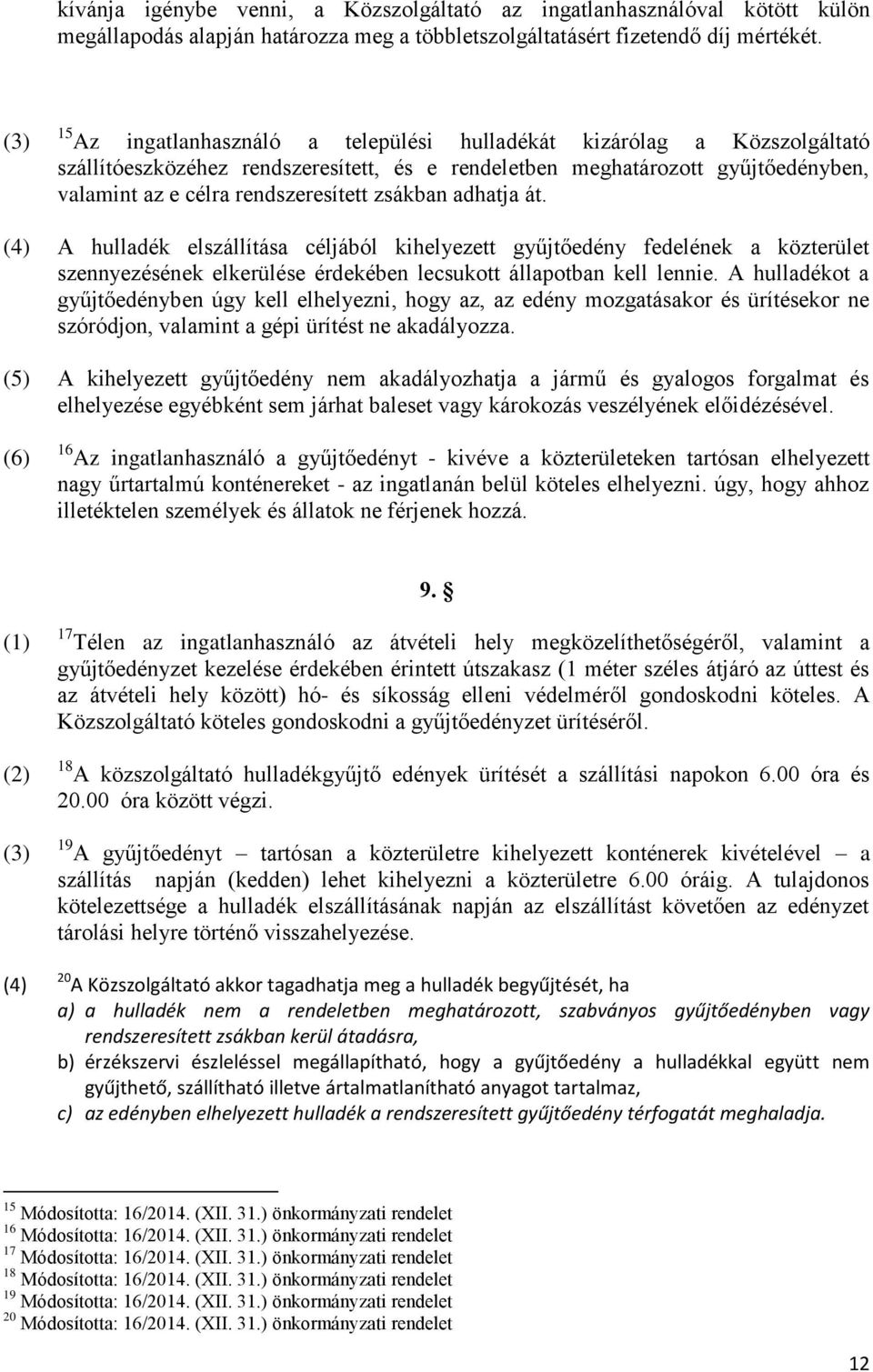 zsákban adhatja át. (4) A hulladék elszállítása céljából kihelyezett gyűjtőedény fedelének a közterület szennyezésének elkerülése érdekében lecsukott állapotban kell lennie.