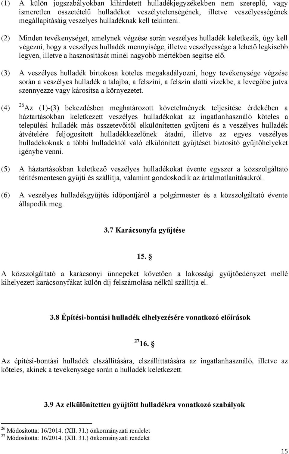 (2) Minden tevékenységet, amelynek végzése során veszélyes hulladék keletkezik, úgy kell végezni, hogy a veszélyes hulladék mennyisége, illetve veszélyessége a lehető legkisebb legyen, illetve a