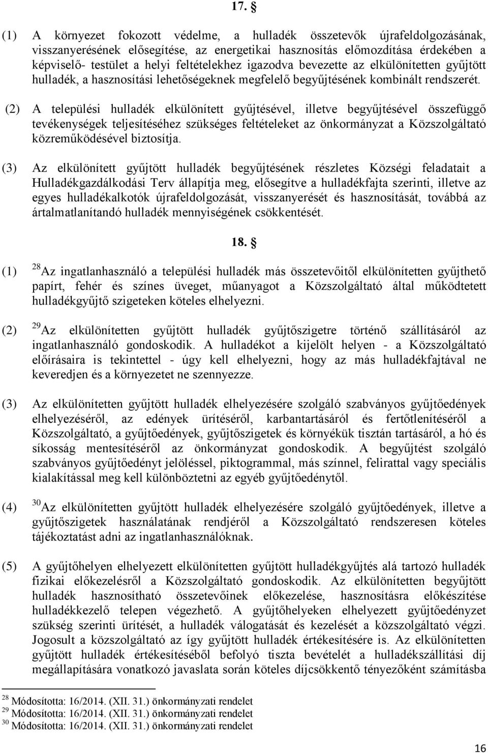 (2) A települési hulladék elkülönített gyűjtésével, illetve begyűjtésével összefüggő tevékenységek teljesítéséhez szükséges feltételeket az önkormányzat a Közszolgáltató közreműködésével biztosítja.