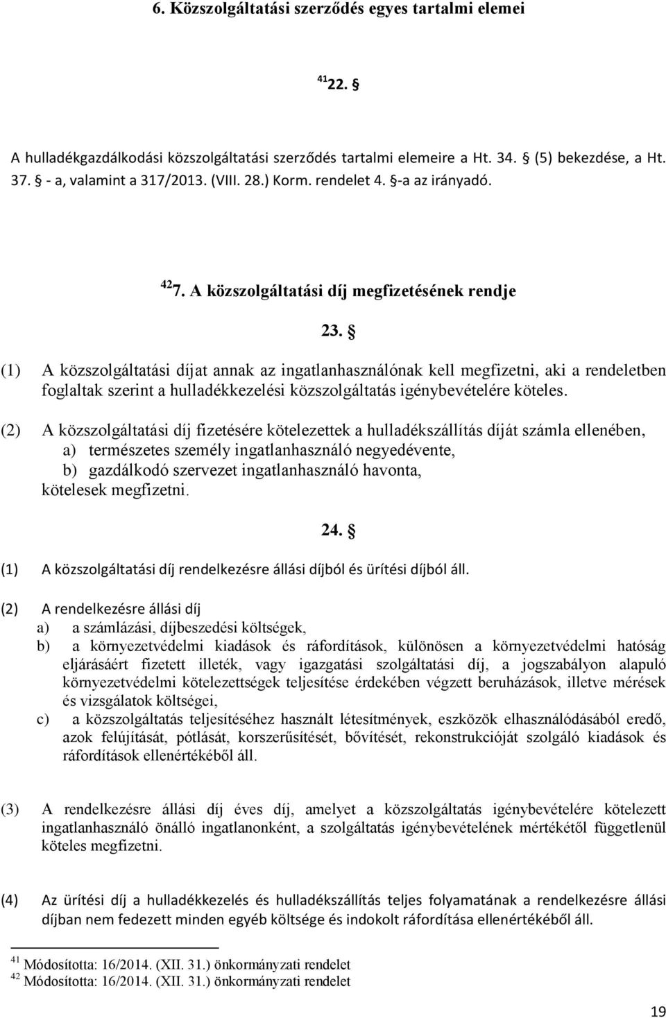 (1) A közszolgáltatási díjat annak az ingatlanhasználónak kell megfizetni, aki a rendeletben foglaltak szerint a hulladékkezelési közszolgáltatás igénybevételére köteles.