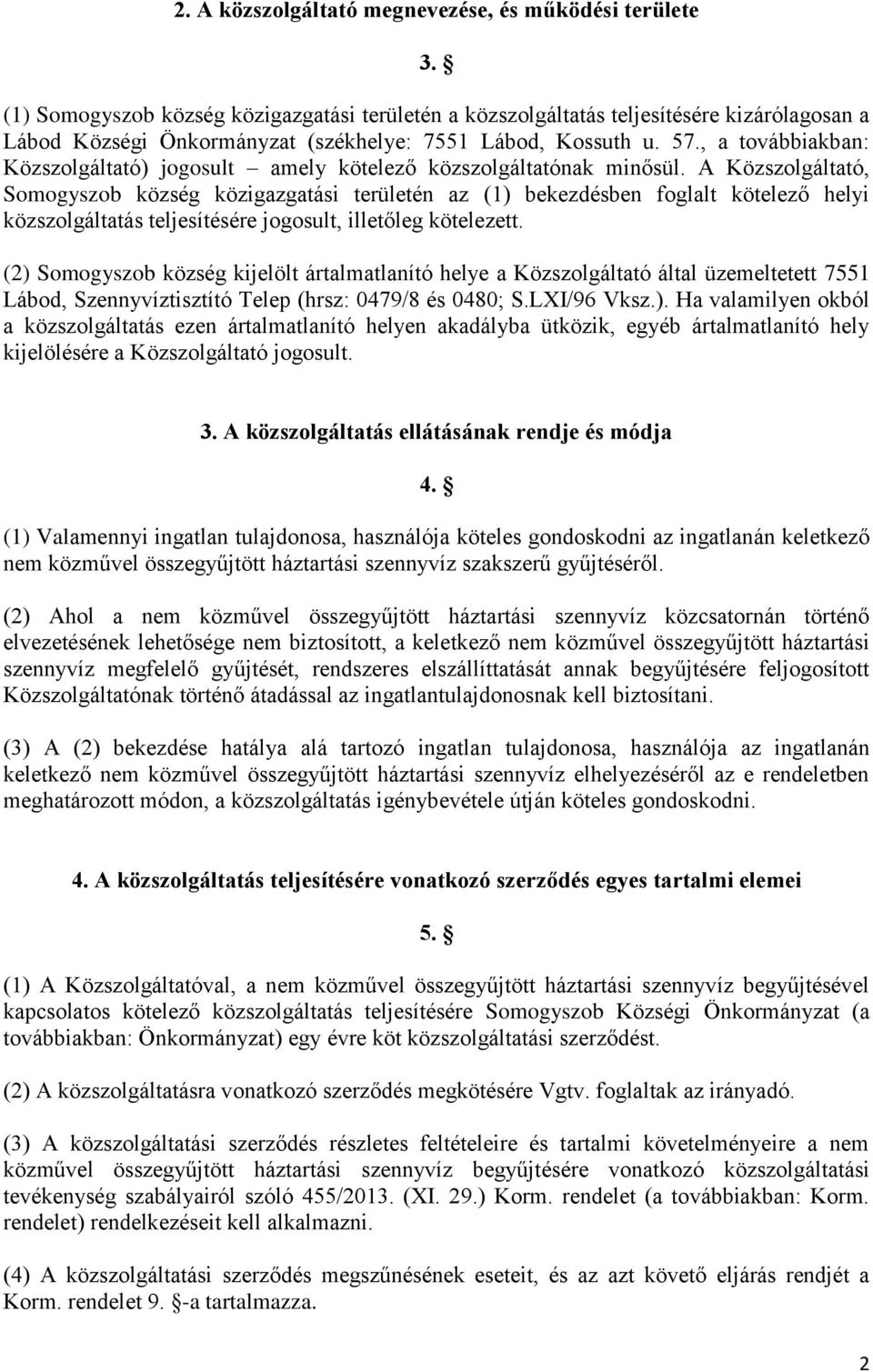 , a továbbiakban: Közszolgáltató) jogosult amely kötelező közszolgáltatónak minősül.