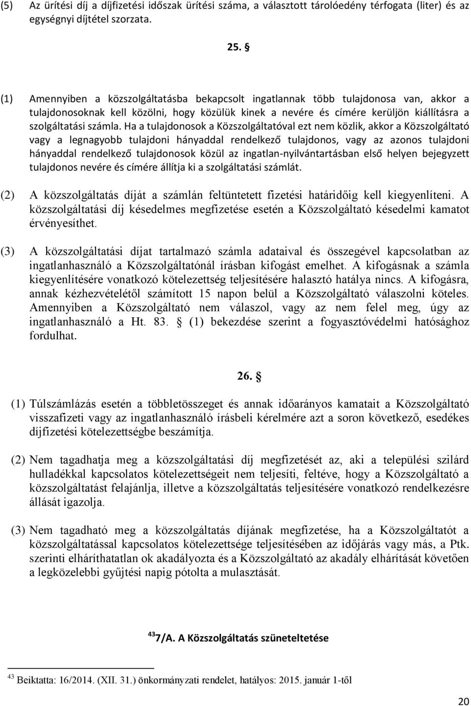 Ha a tulajdonosok a Közszolgáltatóval ezt nem közlik, akkor a Közszolgáltató vagy a legnagyobb tulajdoni hányaddal rendelkező tulajdonos, vagy az azonos tulajdoni hányaddal rendelkező tulajdonosok