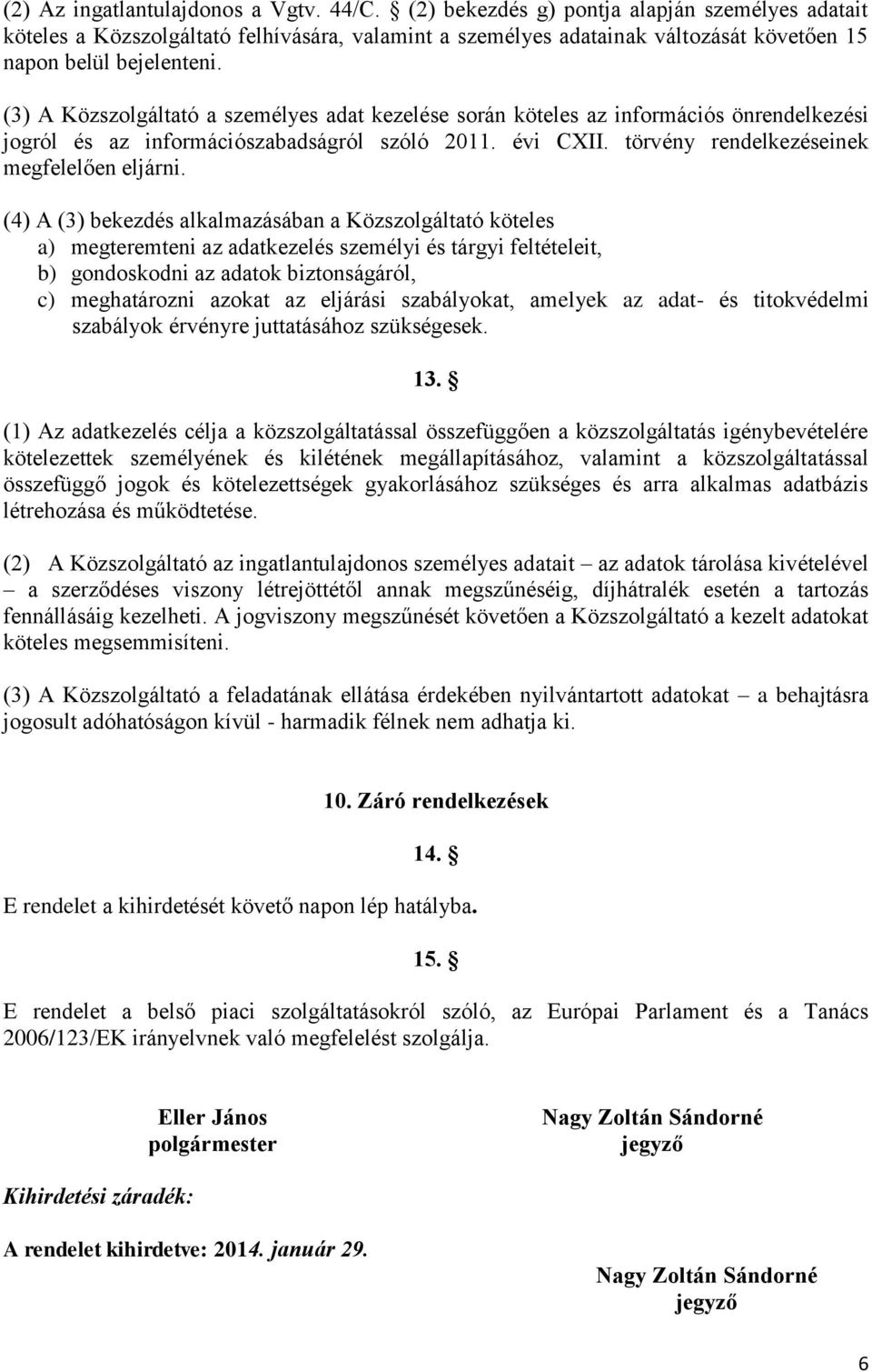 (3) A Közszolgáltató a személyes adat kezelése során köteles az információs önrendelkezési jogról és az információszabadságról szóló 2011. évi CXII. törvény rendelkezéseinek megfelelően eljárni.