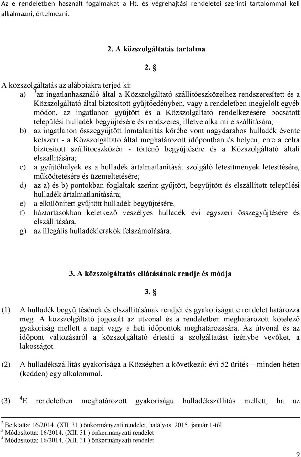 és a Közszolgáltató rendelkezésére bocsátott települési hulladék begyűjtésére és rendszeres, illetve alkalmi elszállítására; b) az ingatlanon összegyűjtött lomtalanítás körébe vont nagydarabos