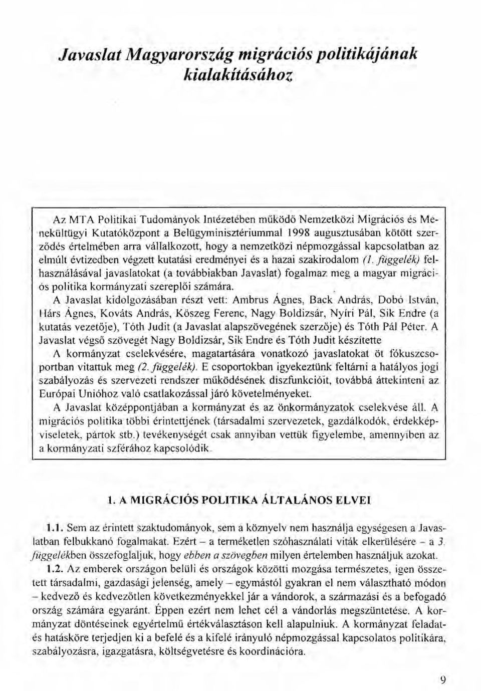 függelék) felhasználásával javaslatokat (a továbbiakban Javaslat) fogalmaz meg a magyar migrációs politika kormányzati szereplöi számára.