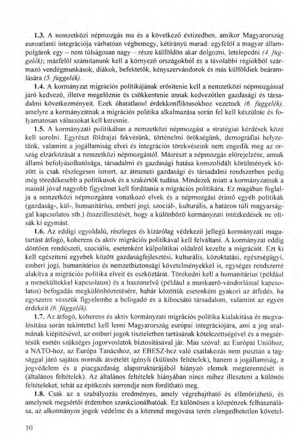 függelék); másfelől számítanunk kell a környező országokból és a távolabbi régiókból származó vendégmunkások, diákok, befektetők, kényszervándorok és más külföldiek beáramlására (5. függelék). 1.4.